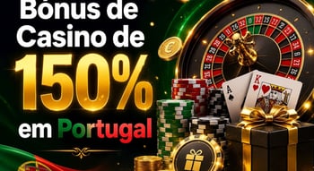 Bónus de Casino de 150% em Portugal