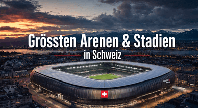 Grössten Arenen & Stadien in Schweiz
