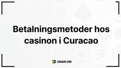 Texten Betalningsmetoder hos casinon i Curacao med ZnakiFMs logga