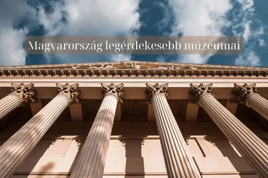 Magyarország legérdekesebb múzeumai