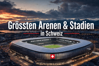 Grössten Arenen & Stadien in Schweiz